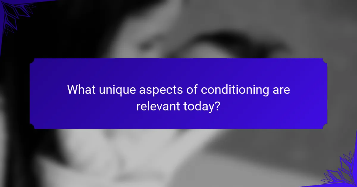 What unique aspects of conditioning are relevant today?