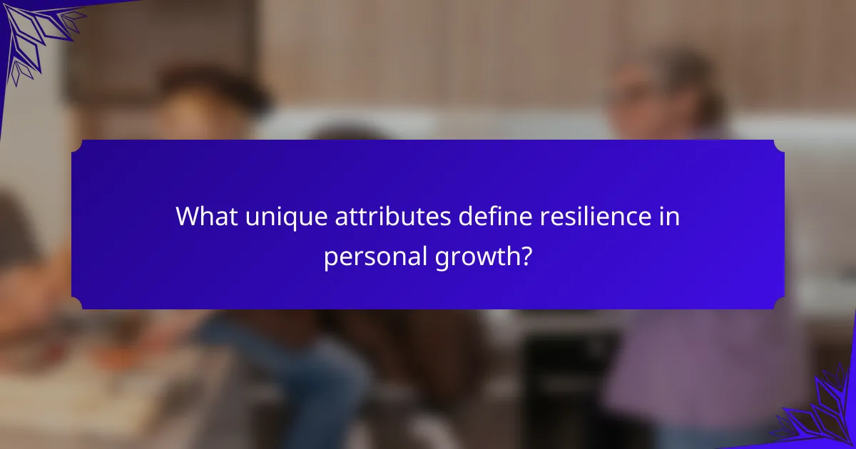 What unique attributes define resilience in personal growth?