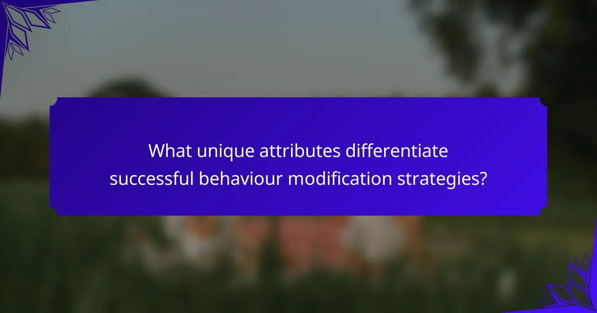 What unique attributes differentiate successful behaviour modification strategies?