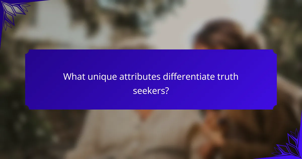What unique attributes differentiate truth seekers?