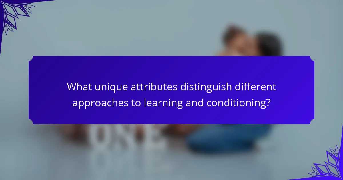 What unique attributes distinguish different approaches to learning and conditioning?