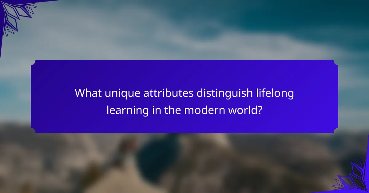 What unique attributes distinguish lifelong learning in the modern world?