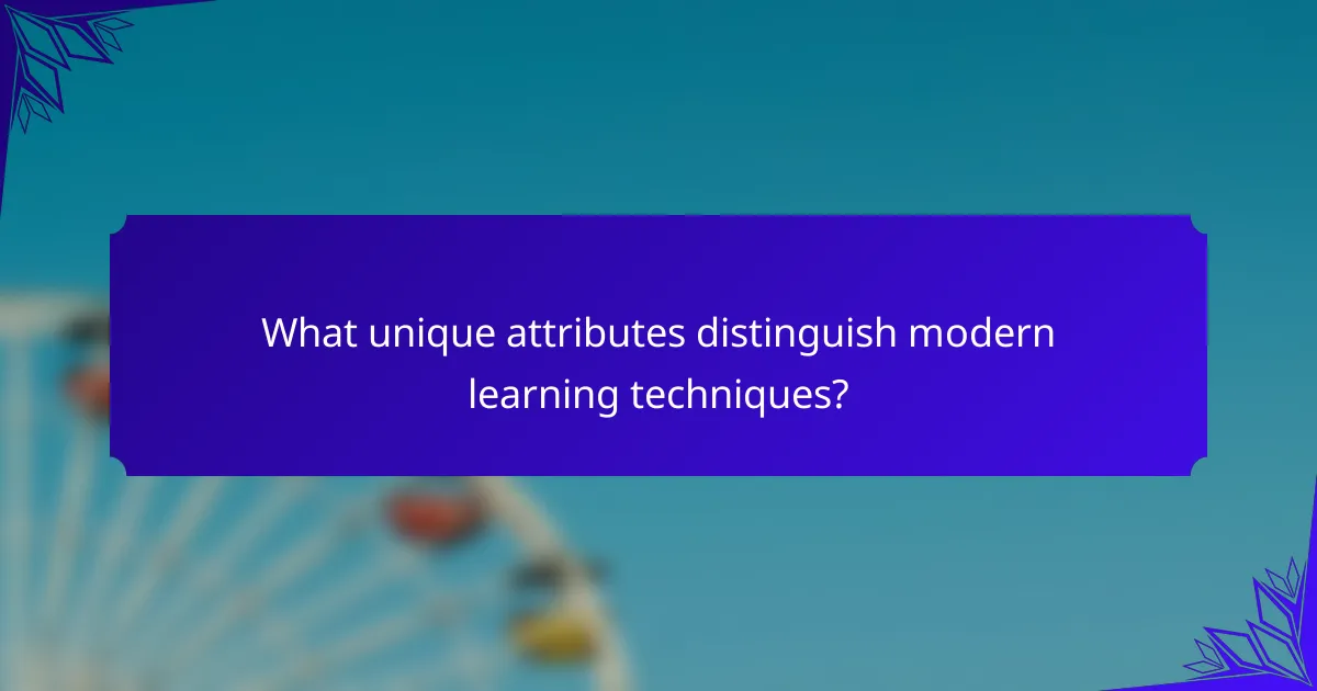 What unique attributes distinguish modern learning techniques?