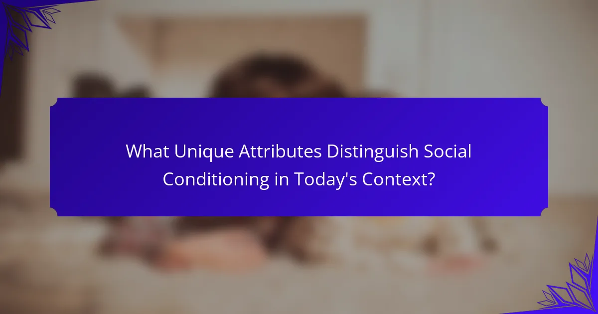 What Unique Attributes Distinguish Social Conditioning in Today's Context?