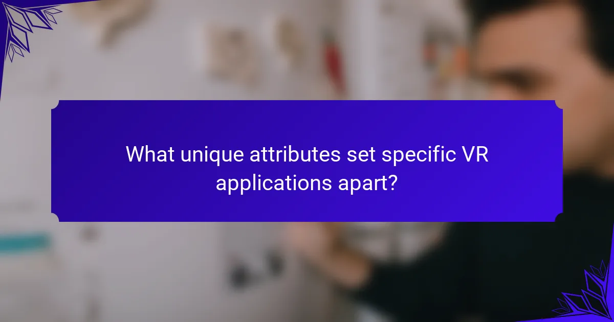 What unique attributes set specific VR applications apart?