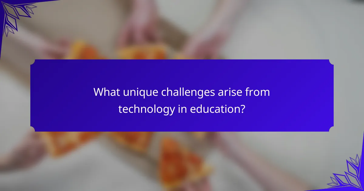 What unique challenges arise from technology in education?