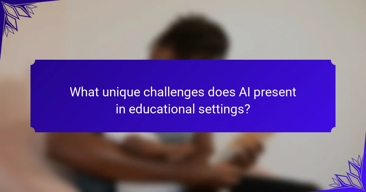 What unique challenges does AI present in educational settings?