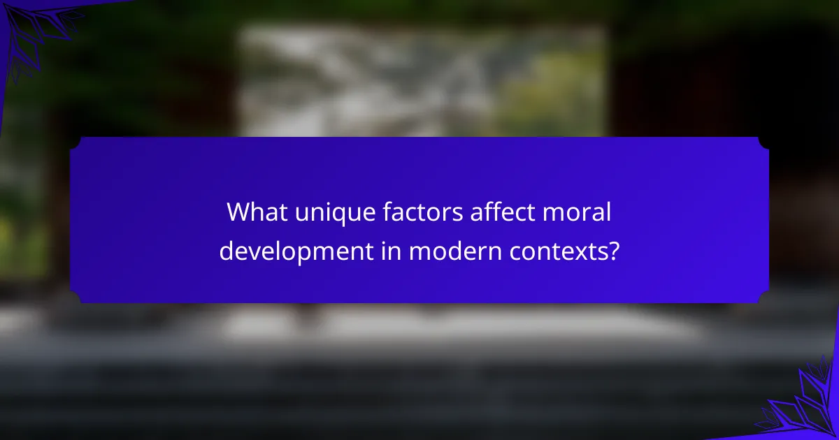 What unique factors affect moral development in modern contexts?