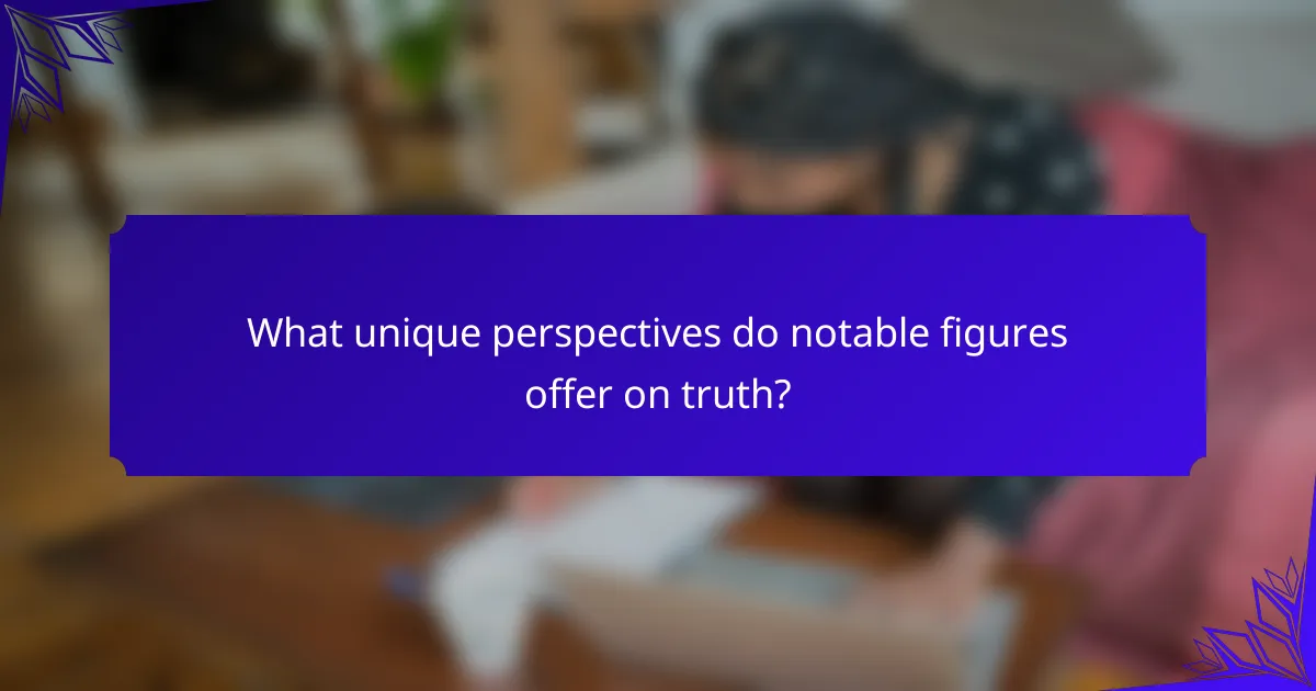 What unique perspectives do notable figures offer on truth?