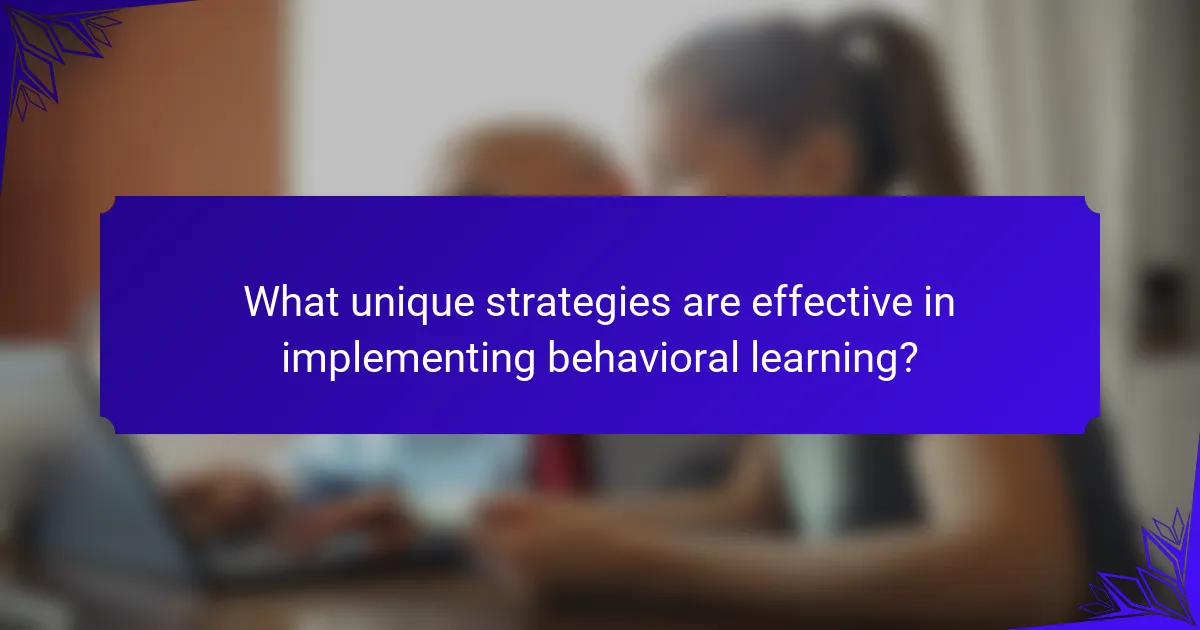 What unique strategies are effective in implementing behavioral learning?