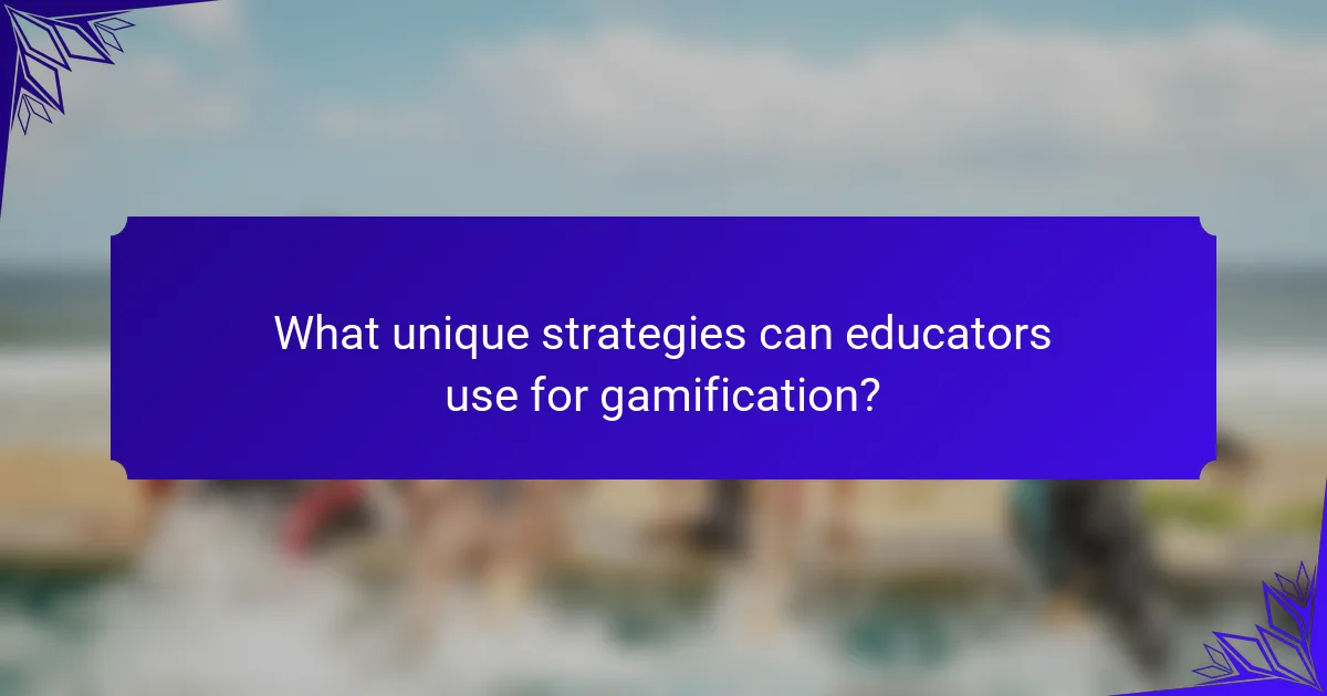 What unique strategies can educators use for gamification?