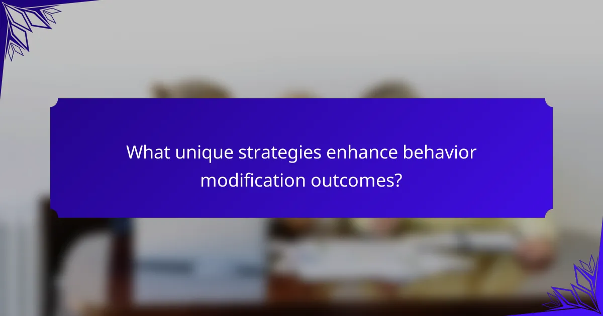 What unique strategies enhance behavior modification outcomes?