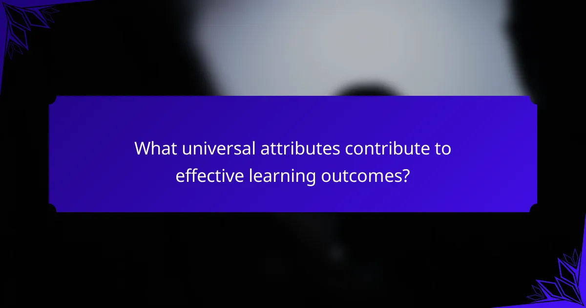 What universal attributes contribute to effective learning outcomes?